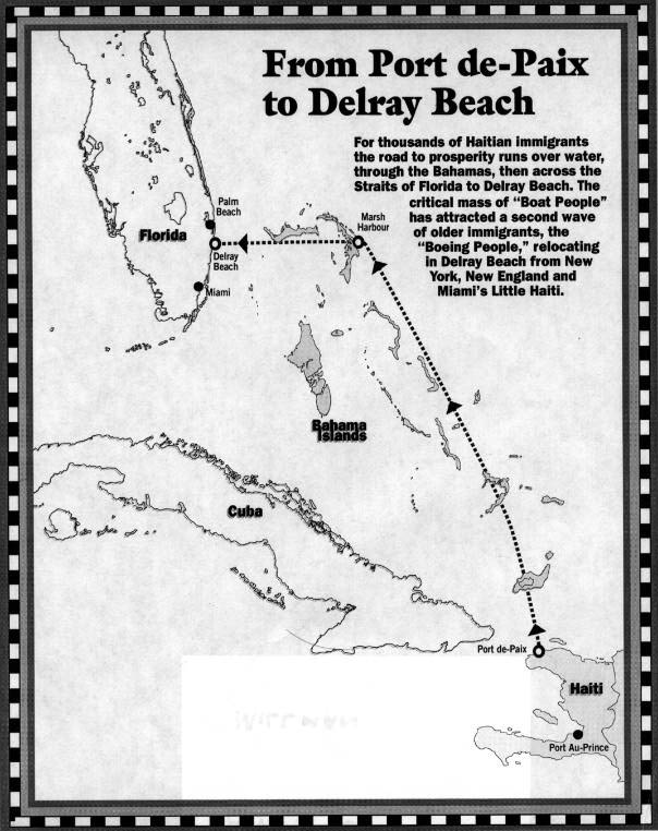 From Port de-Paix to Derlay Beach For thousands of Haitian immigrants the road to prosperity runs over water, through the Bahamas, then across the Straits of Florida to Delay Beach. The critical mass of "Boat People" marsh has attracted a second wave of older immigrants, the "Boeing People," relocating in Delay Beach from New York, New England and Miami's Little Haiti.