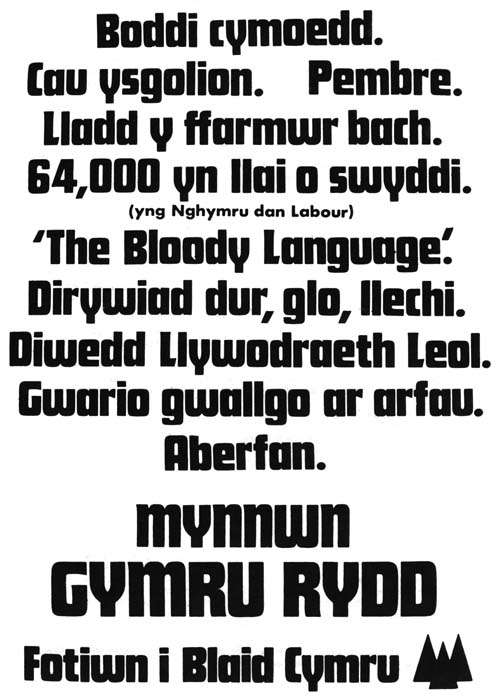 A campaign poster in Welsh, from the 1970 general election. It says: VALLEYS DROWNED. SCHOOLS CLOSED. PEMEREY. KILLING OF SMALL FARMER. 64,000 FEWER JOBS (in Wales under labor) "THE BLOODY LANGUAGE". STEEL, COAL, SLATE RUNDOWN. RECORD ARMS SPENDING END OF LOCAL GOVERNMENT. ABERFAN. LET'S GOVERN OURSELVES VOTE PLAID CYMRU